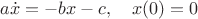 $a\dot x=-bx-c,\quad x(0)=0$