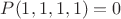 $P(1,1,1,1) =0$