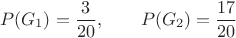 $$
\[
\begin{array0}
 P(G_1 ) = \frac{3}{{20}}, \qquad P(G_2 ) = \frac{{17}}{{20}} \\
 \end{array0}
\]
$$
