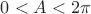 $0<A< 2\pi$