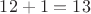 $12 + 1 = 13$