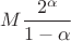 $M\dfrac {2^{\alpha }}{1-\alpha }$