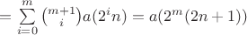 $=\sum\limits_{i=0}^{m}\binom{m+1}{i}a(2^{i}n)=a(2^{m}(2n+1))$