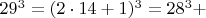 $  29^3 =  (2\cdot 14+1)^3  =  28^3 +    $