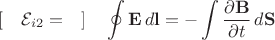 $$\left[\quad\mathcal{E}_{i2}=\quad\right]\quad\oint\mathbf{E}\,d\mathbf{l}=-\int\dfrac{\partial\mathbf{B}}{\partial t}\,d\mathbf{S}$$