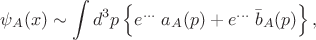 $$\psi_A(x)\sim\int d^3p\,\Bigl\{e^{\ldots}\;a_A(p)+e^{\ldots}\;\bar{b}_A(p)\Bigr\}\,,$$