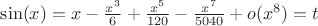 $\sin(x) = x - \frac{x^3}{6} + \frac{x^5}{120}-\frac{x^7}{5040}+o(x^8) = t$