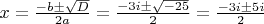 $x= \frac{-b\pm\sqrt{D} }{2a}=\frac{-3i\pm\sqrt{-25} }{2}=\frac{-3i\pm5i }{2}$