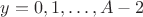 $y=0,1,\ldots,A-2$