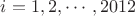 $i = 1, 2,\cdots ,2012$