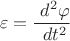 $$\varepsilon= \frac { \ d^2\varphi} { \ dt^2} $$