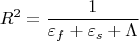 $$R^2=\frac {1}{\varepsilon_f+\varepsilon _s+\Lambda}$$