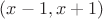 $(x - 1, x + 1)$