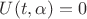 $U(t,\alpha)=0$