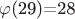 $\varphi$(29)=28