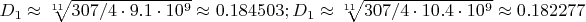 $D_1\approx \sqrt[11]{307/4\cdot9.1\cdot10^9}\approx0.184503; D_1\approx \sqrt[11]{307/4\cdot10.4\cdot10^9}\approx0.182277$