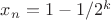 $x_n = 1 - 1/2^{k} $