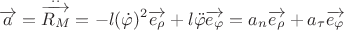 $$\[\overrightarrow a  = \mathop {\overrightarrow {{R_M}} }\limits^{..}  =  - l{(\dot \varphi )^2}\overrightarrow {{e_\rho }}  + l\ddot \varphi \overrightarrow {{e_\varphi }}  = {a_n}\overrightarrow {{e_\rho }}  + {a_\tau }\overrightarrow {{e_\varphi }} \]$$