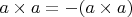 $a \times a = -(a \times a)$