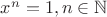 $x^n=1, n \in \mathbb{N}$
