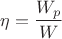$${\eta}=\dfrac{{W}_{p}}{W}$$