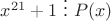 $x^{21}+1\ \vdots \ P(x)$