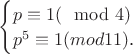 ${\begin{cases}
p\equiv 1 (\mod 4)}\\
p^5 \equiv 1 (mod 11)$.}
\end{cases}$