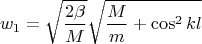 $$w_1=\sqrt{\frac{2\beta}M}\sqrt{\frac Mm+\cos^2kl}$$