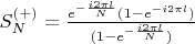 $S_N^{(+)} = \frac{e^{-\frac{i2\pi l}{N}}  (1 - e^{-i2\pi l} )}{(1 - e^{-\frac{i2\pi l}{N}}  )}$