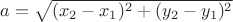$a = \sqrt{(x_2-x_1)^2+(y_2-y_1)^2}$