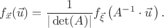 $$ f_{\vec{x}}(\vec{u})=\dfrac{1}{|\det(A)|} f_{\vec{\xi}}\left(A^{-1}\cdot\vec{u}\,\right).$$