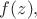 $f(z),$