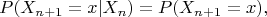 $$
P(X_{n+1}=x|X_{n})=P(X_{n+1}=x),
$$