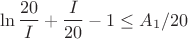 $$ \ln \frac {20} I + \frac I {20} -1 \le A_1/20$$