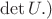 $\operatorname{det}U.)$