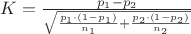 $K=\frac{p_{1}-p_{2}}{\sqrt{\frac{p_{1}\cdot (1-p_{1})}{n_{1}}+\frac{p_{2}\cdot (1-p_{2})}{n_{2}}}}$