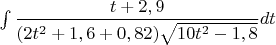 $\int \dfrac{t+2,9}{(2t^2+1,6+0,82)\sqrt{10t^2-1,8}}dt$