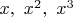 $x, \ x^2, \ x^3$