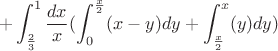 $$+\int_{\frac{2}{3}}^{1}\frac{dx}{x}(\int_{0}^{\frac{x}{2}}(x-y)dy+\int_{\frac{x}{2}}^{x}(y)dy)$$