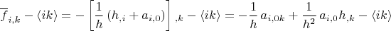 $\overline f_{i,k} -\langle ik \rangle=-\left[ \dfrac 1 h \left( h_{,i}+a_{i,0} \right) \right]{}_{,k}-\langle ik \rangle=- \dfrac 1 h \, a_{i,0k}+
\dfrac {1} {h^2} \, a_{i,0} h_{,k}-\langle ik \rangle$