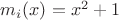 $m_i(x)=x^2+1$