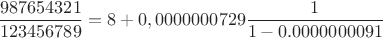 $$\frac{987654321}{123456789}=8+0,0000000729\frac{1}{1-0.0000000091}$$