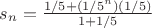 $s_n=\frac{1/5+(1/5^n)(1/5)}{1+1/5}