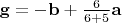 $\mathbf{g}=-\mathbf{b}+\frac{6}{6+5}\mathbf{a}$