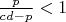 $\frac{p}{cd-p}<1$