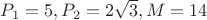 $P_1 = 5, P_2 = 2 \sqrt 3, M = 14$