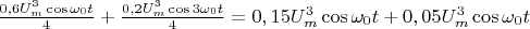 $\frac{{0,6U_m^3\cos {\omega _0}t}}{4} + \frac{{0,2U_m^3\cos 3{\omega _0}t}}{4} = 0,15U_m^3\cos {\omega _0}t + 0,05U_m^3\cos {\omega _0}t$