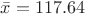 $\bar{x}=117.64$