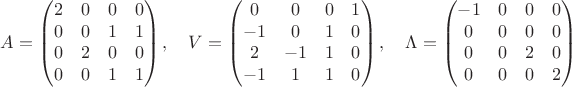 $$A=\begin{pmatrix}
2&0&0&0\\
0&0&1&1\\
0&2&0&0\\
0&0&1&1\\
\end{pmatrix},\quad V=\begin{pmatrix}
0&0&0&1\\
-1&0&1&0\\
2&-1&1&0\\
-1&1&1&0\\
\end{pmatrix},\quad\Lambda=\begin{pmatrix}
-1&0&0&0\\
0&0&0&0\\
0&0&2&0\\
0&0&0&2\\
\end{pmatrix}$$