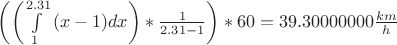 $\left( {\left( {\int\limits_1^{2.31} {(x - 1)dx} } \right)*\frac{1}{{2.31 - 1}}} \right)*60 = {\rm{39}}{\rm{.30000000}}\frac{{km}}{h}$